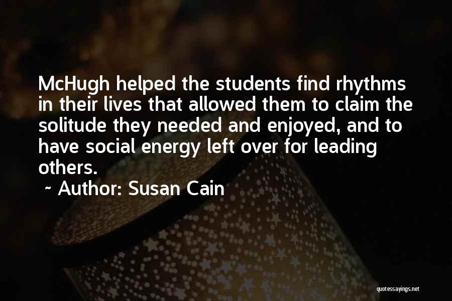 Susan Cain Quotes: Mchugh Helped The Students Find Rhythms In Their Lives That Allowed Them To Claim The Solitude They Needed And Enjoyed,