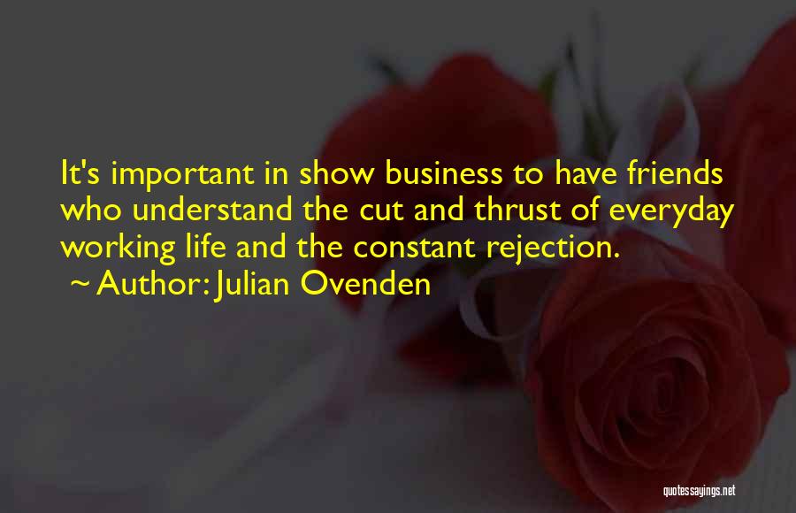 Julian Ovenden Quotes: It's Important In Show Business To Have Friends Who Understand The Cut And Thrust Of Everyday Working Life And The