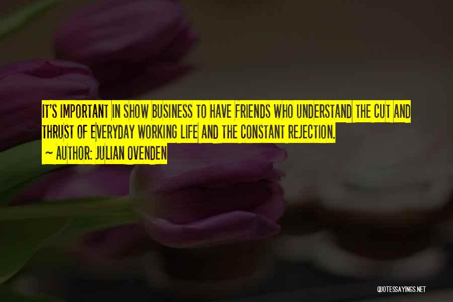 Julian Ovenden Quotes: It's Important In Show Business To Have Friends Who Understand The Cut And Thrust Of Everyday Working Life And The