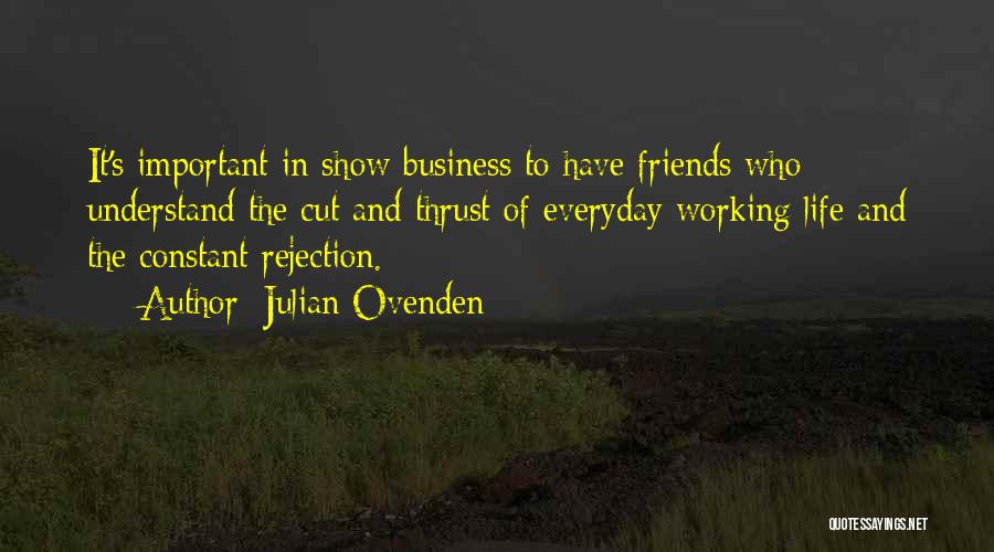 Julian Ovenden Quotes: It's Important In Show Business To Have Friends Who Understand The Cut And Thrust Of Everyday Working Life And The