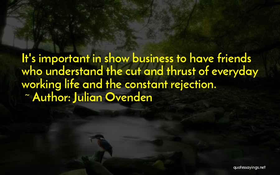 Julian Ovenden Quotes: It's Important In Show Business To Have Friends Who Understand The Cut And Thrust Of Everyday Working Life And The