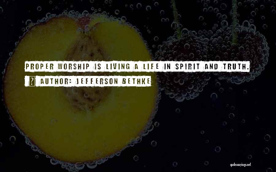 Jefferson Bethke Quotes: Proper Worship Is Living A Life In Spirit And Truth.