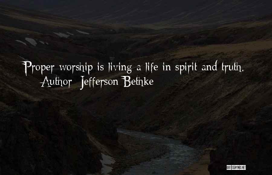 Jefferson Bethke Quotes: Proper Worship Is Living A Life In Spirit And Truth.