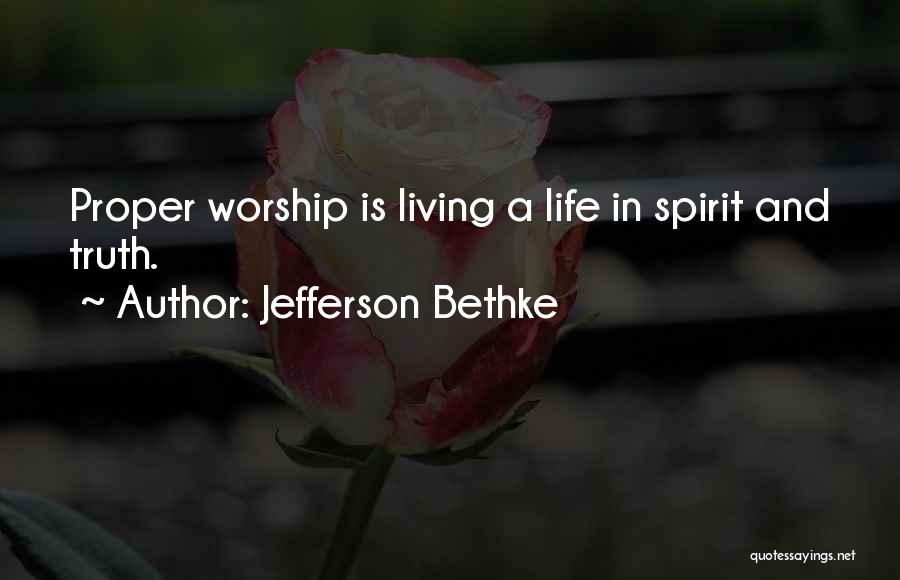 Jefferson Bethke Quotes: Proper Worship Is Living A Life In Spirit And Truth.