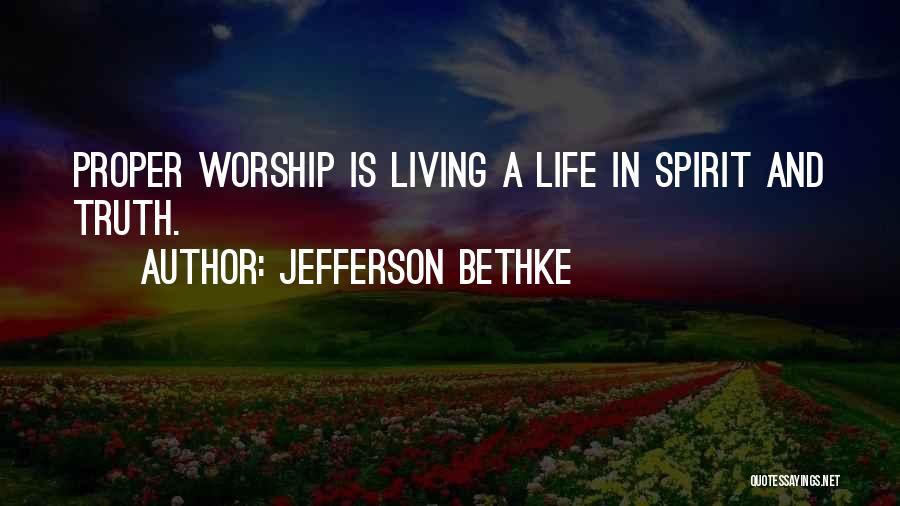 Jefferson Bethke Quotes: Proper Worship Is Living A Life In Spirit And Truth.