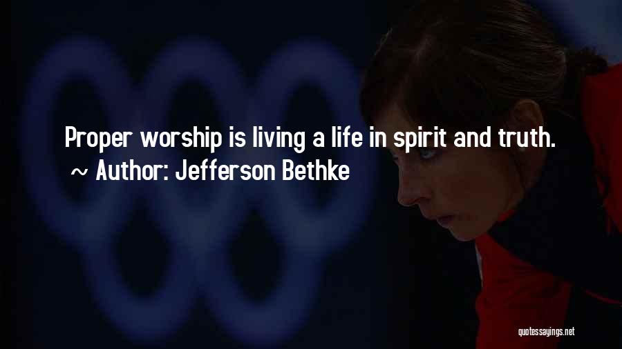 Jefferson Bethke Quotes: Proper Worship Is Living A Life In Spirit And Truth.