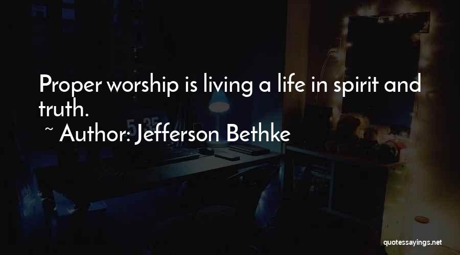 Jefferson Bethke Quotes: Proper Worship Is Living A Life In Spirit And Truth.