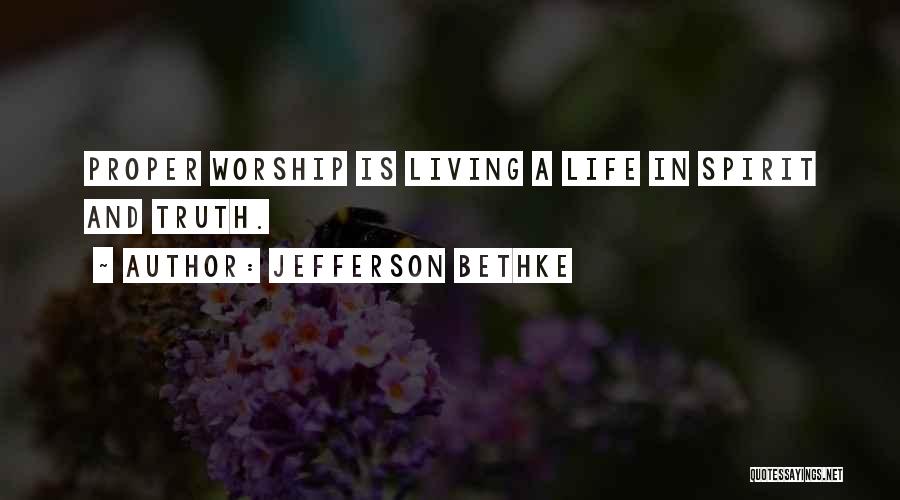 Jefferson Bethke Quotes: Proper Worship Is Living A Life In Spirit And Truth.