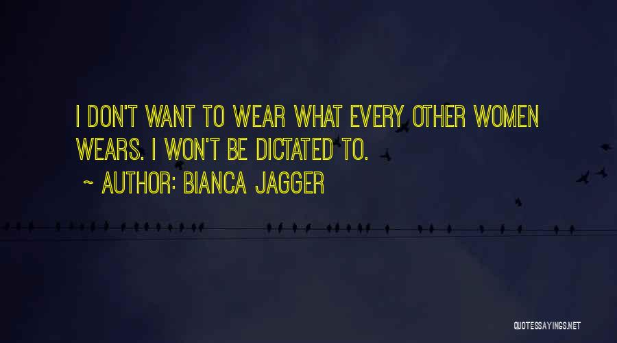 Bianca Jagger Quotes: I Don't Want To Wear What Every Other Women Wears. I Won't Be Dictated To.