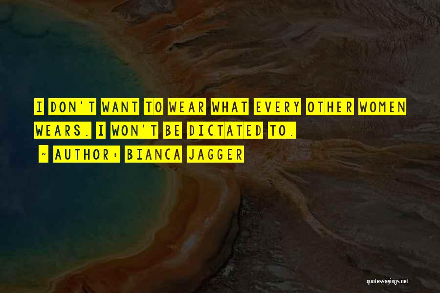 Bianca Jagger Quotes: I Don't Want To Wear What Every Other Women Wears. I Won't Be Dictated To.