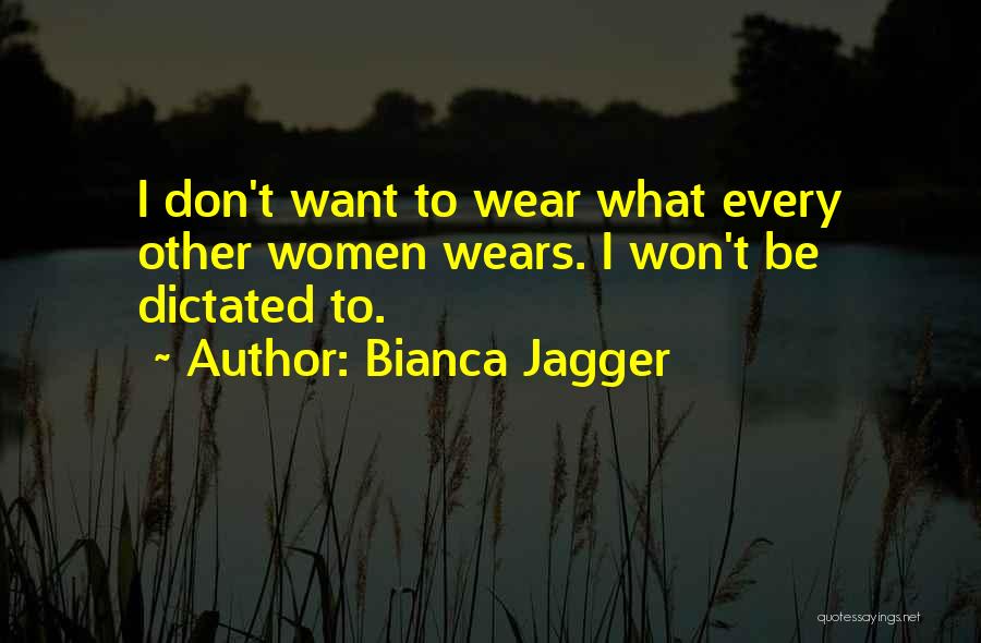 Bianca Jagger Quotes: I Don't Want To Wear What Every Other Women Wears. I Won't Be Dictated To.