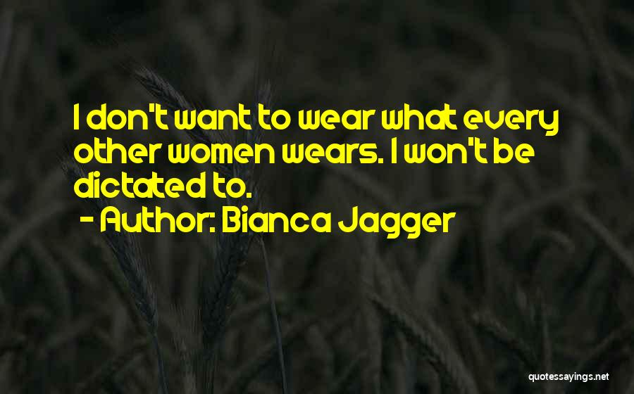 Bianca Jagger Quotes: I Don't Want To Wear What Every Other Women Wears. I Won't Be Dictated To.