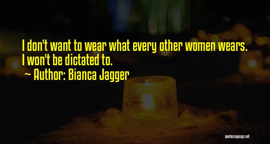 Bianca Jagger Quotes: I Don't Want To Wear What Every Other Women Wears. I Won't Be Dictated To.