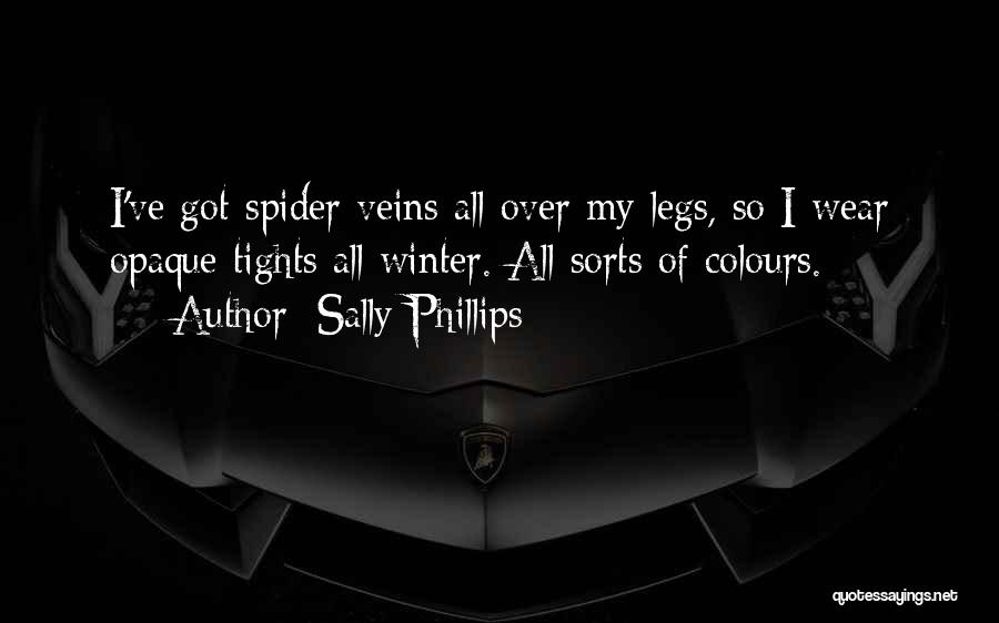Sally Phillips Quotes: I've Got Spider Veins All Over My Legs, So I Wear Opaque Tights All Winter. All Sorts Of Colours.