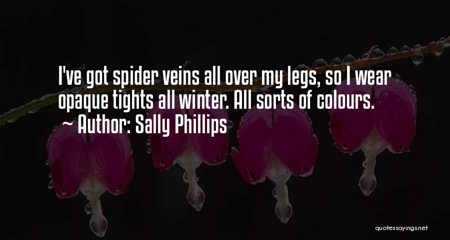 Sally Phillips Quotes: I've Got Spider Veins All Over My Legs, So I Wear Opaque Tights All Winter. All Sorts Of Colours.