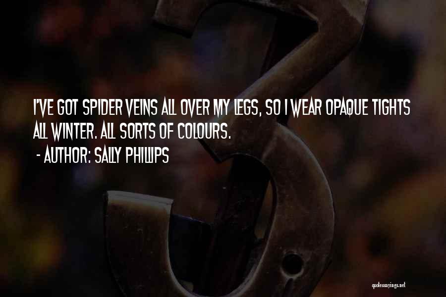 Sally Phillips Quotes: I've Got Spider Veins All Over My Legs, So I Wear Opaque Tights All Winter. All Sorts Of Colours.