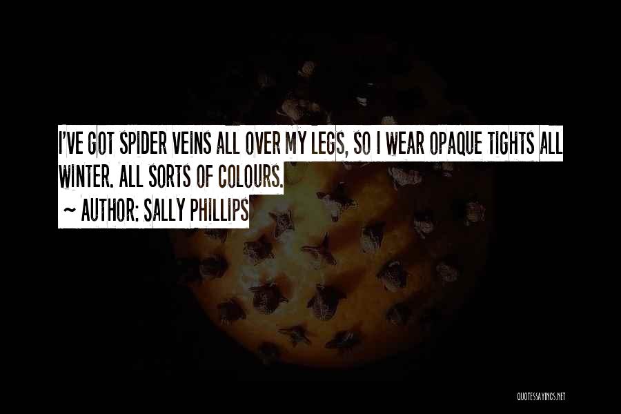 Sally Phillips Quotes: I've Got Spider Veins All Over My Legs, So I Wear Opaque Tights All Winter. All Sorts Of Colours.
