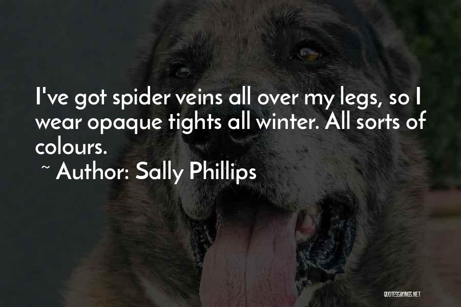 Sally Phillips Quotes: I've Got Spider Veins All Over My Legs, So I Wear Opaque Tights All Winter. All Sorts Of Colours.