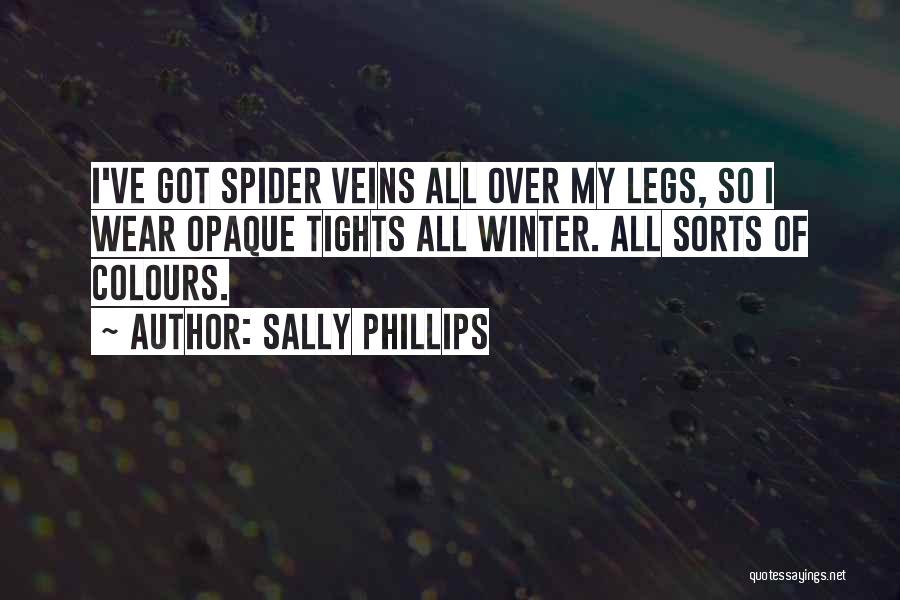 Sally Phillips Quotes: I've Got Spider Veins All Over My Legs, So I Wear Opaque Tights All Winter. All Sorts Of Colours.