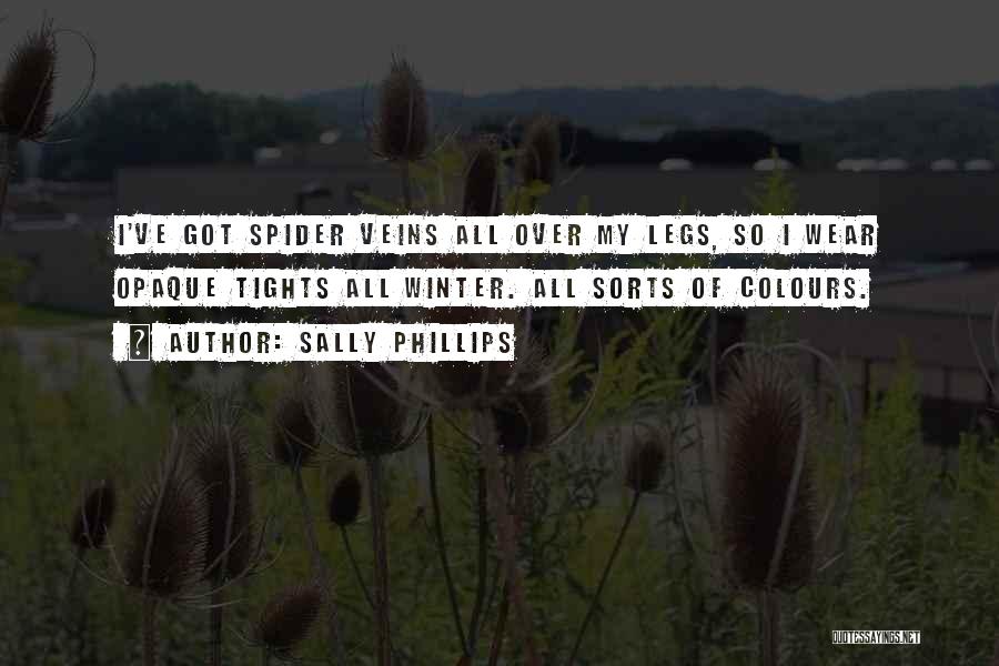Sally Phillips Quotes: I've Got Spider Veins All Over My Legs, So I Wear Opaque Tights All Winter. All Sorts Of Colours.