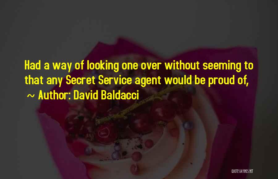 David Baldacci Quotes: Had A Way Of Looking One Over Without Seeming To That Any Secret Service Agent Would Be Proud Of,