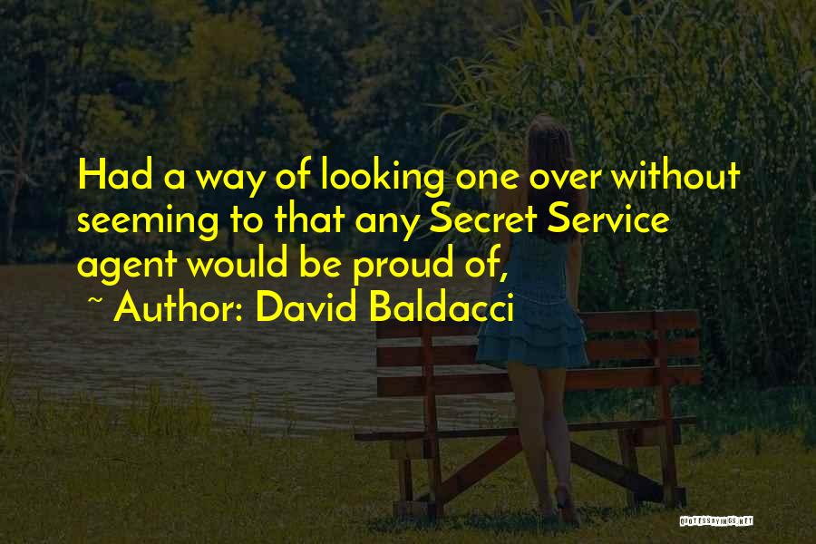 David Baldacci Quotes: Had A Way Of Looking One Over Without Seeming To That Any Secret Service Agent Would Be Proud Of,