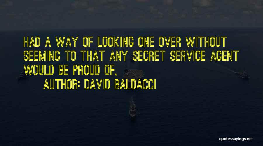 David Baldacci Quotes: Had A Way Of Looking One Over Without Seeming To That Any Secret Service Agent Would Be Proud Of,