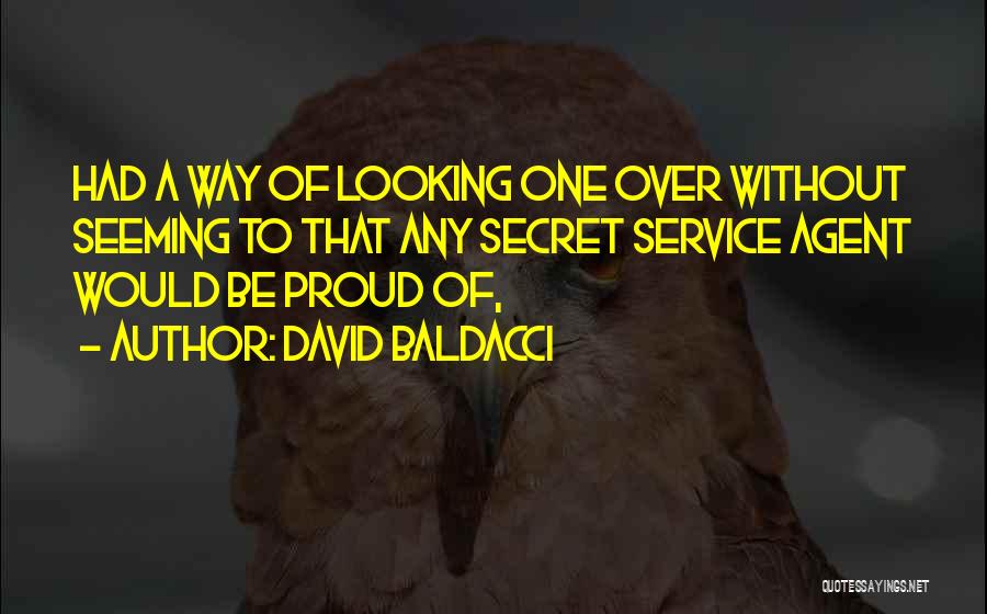 David Baldacci Quotes: Had A Way Of Looking One Over Without Seeming To That Any Secret Service Agent Would Be Proud Of,