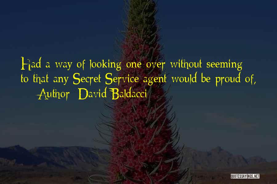 David Baldacci Quotes: Had A Way Of Looking One Over Without Seeming To That Any Secret Service Agent Would Be Proud Of,