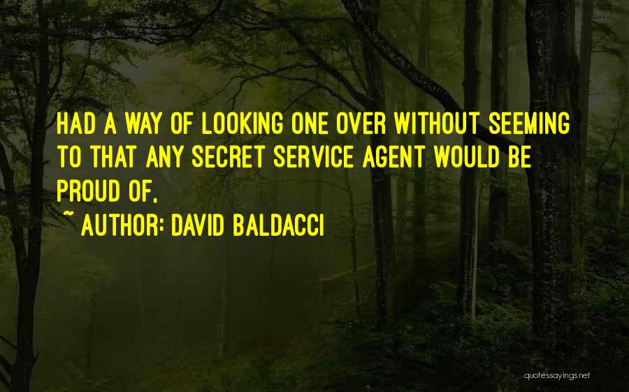 David Baldacci Quotes: Had A Way Of Looking One Over Without Seeming To That Any Secret Service Agent Would Be Proud Of,