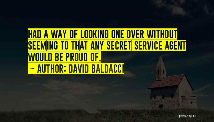David Baldacci Quotes: Had A Way Of Looking One Over Without Seeming To That Any Secret Service Agent Would Be Proud Of,