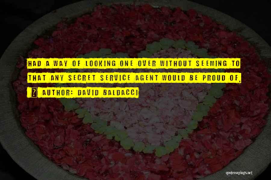 David Baldacci Quotes: Had A Way Of Looking One Over Without Seeming To That Any Secret Service Agent Would Be Proud Of,