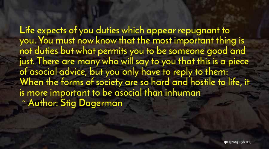 Stig Dagerman Quotes: Life Expects Of You Duties Which Appear Repugnant To You. You Must Now Know That The Most Important Thing Is