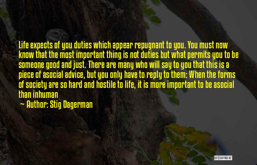 Stig Dagerman Quotes: Life Expects Of You Duties Which Appear Repugnant To You. You Must Now Know That The Most Important Thing Is