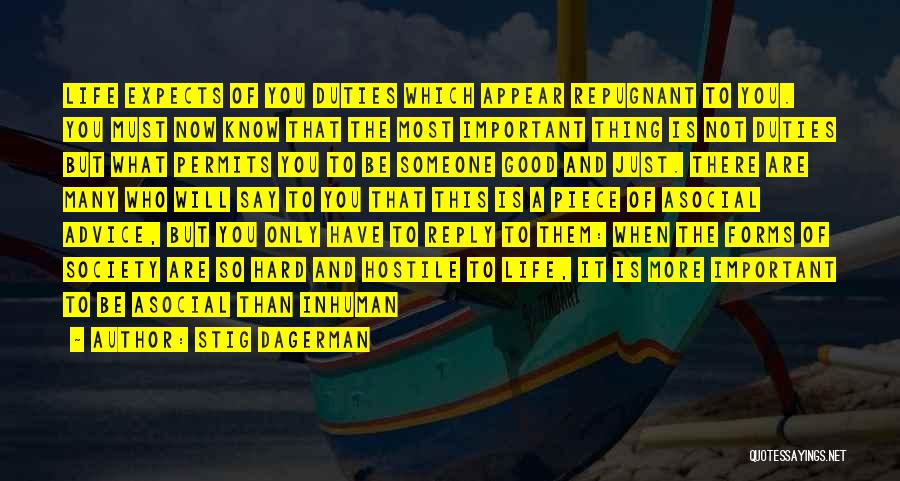 Stig Dagerman Quotes: Life Expects Of You Duties Which Appear Repugnant To You. You Must Now Know That The Most Important Thing Is