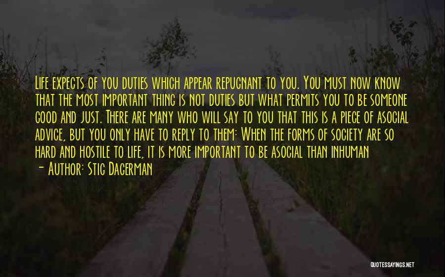 Stig Dagerman Quotes: Life Expects Of You Duties Which Appear Repugnant To You. You Must Now Know That The Most Important Thing Is