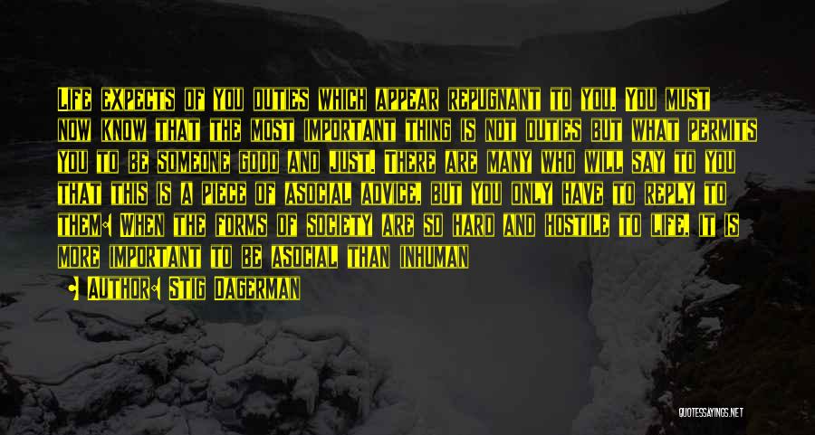 Stig Dagerman Quotes: Life Expects Of You Duties Which Appear Repugnant To You. You Must Now Know That The Most Important Thing Is