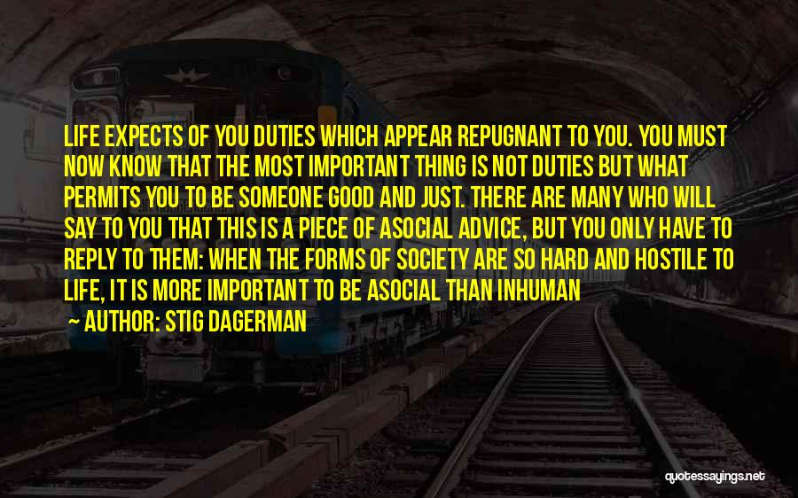 Stig Dagerman Quotes: Life Expects Of You Duties Which Appear Repugnant To You. You Must Now Know That The Most Important Thing Is