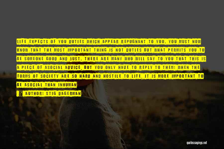 Stig Dagerman Quotes: Life Expects Of You Duties Which Appear Repugnant To You. You Must Now Know That The Most Important Thing Is