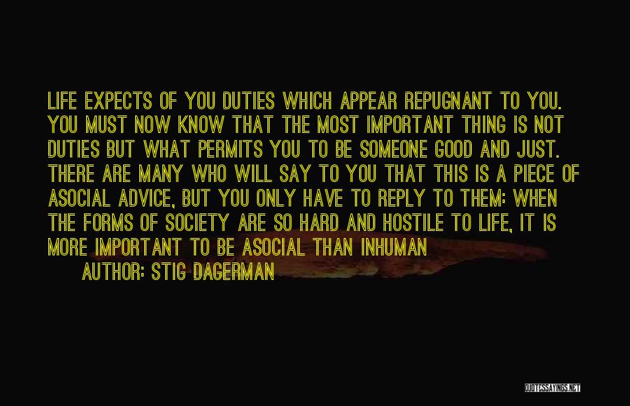 Stig Dagerman Quotes: Life Expects Of You Duties Which Appear Repugnant To You. You Must Now Know That The Most Important Thing Is