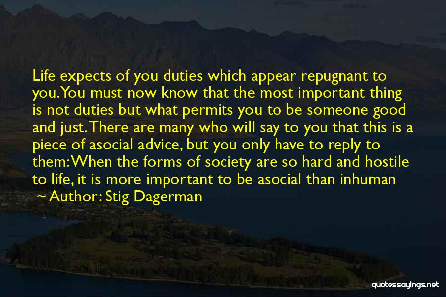 Stig Dagerman Quotes: Life Expects Of You Duties Which Appear Repugnant To You. You Must Now Know That The Most Important Thing Is