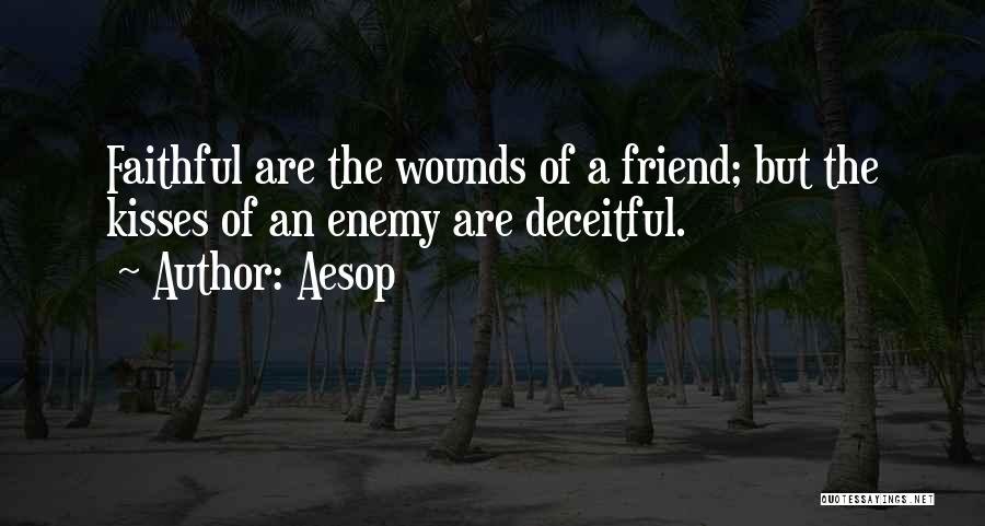 Aesop Quotes: Faithful Are The Wounds Of A Friend; But The Kisses Of An Enemy Are Deceitful.