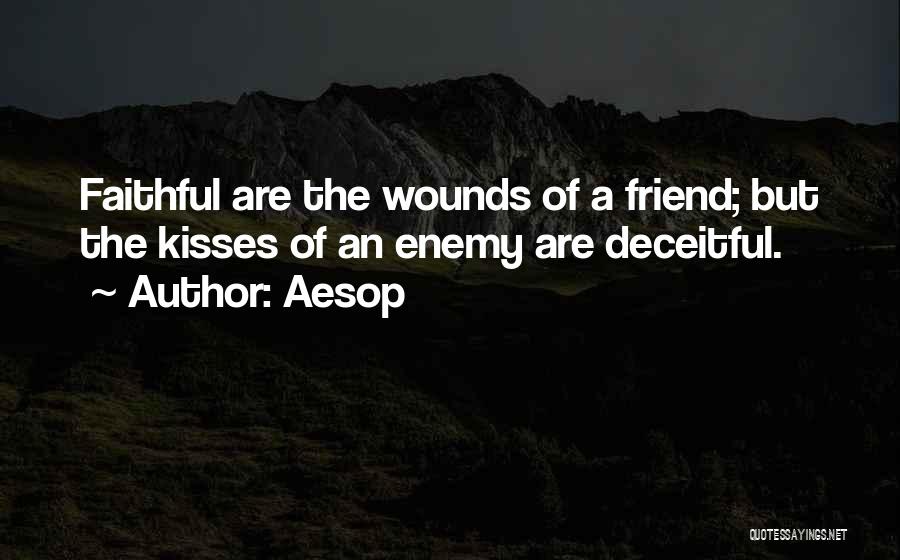 Aesop Quotes: Faithful Are The Wounds Of A Friend; But The Kisses Of An Enemy Are Deceitful.