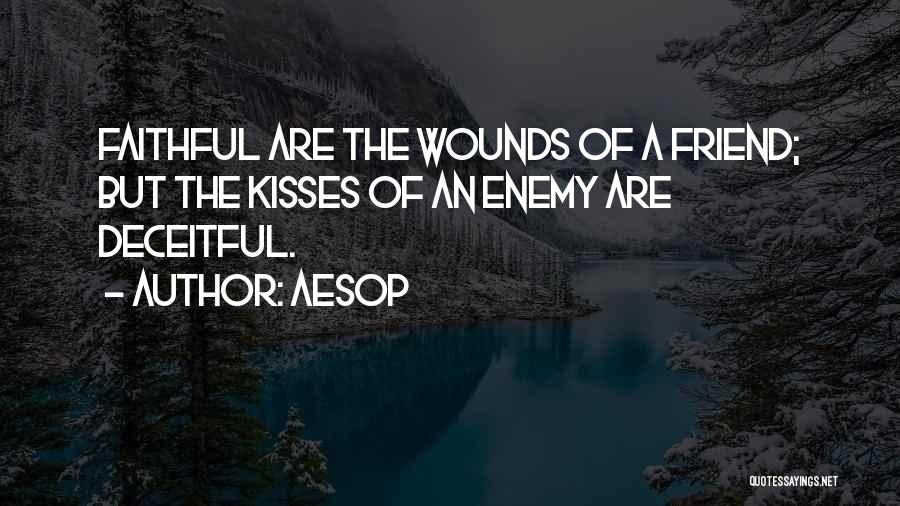 Aesop Quotes: Faithful Are The Wounds Of A Friend; But The Kisses Of An Enemy Are Deceitful.