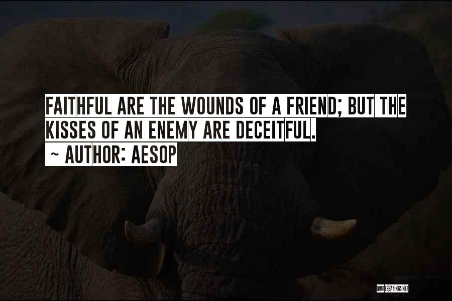 Aesop Quotes: Faithful Are The Wounds Of A Friend; But The Kisses Of An Enemy Are Deceitful.