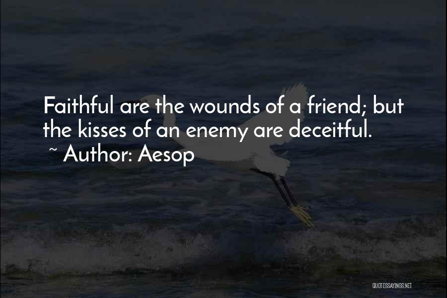 Aesop Quotes: Faithful Are The Wounds Of A Friend; But The Kisses Of An Enemy Are Deceitful.