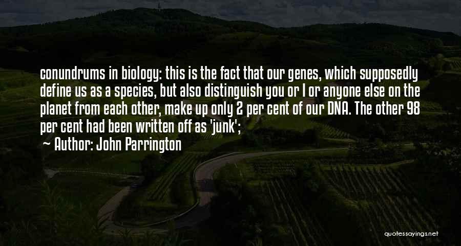 John Parrington Quotes: Conundrums In Biology: This Is The Fact That Our Genes, Which Supposedly Define Us As A Species, But Also Distinguish