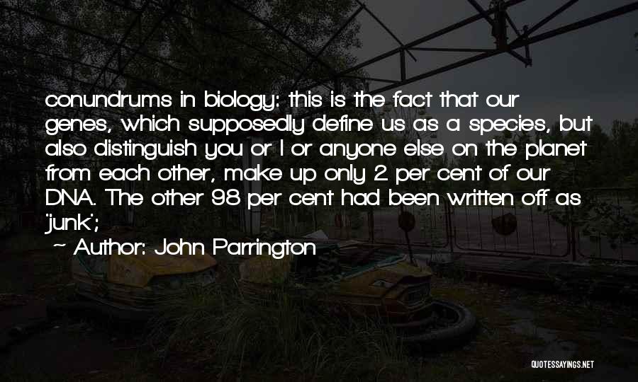 John Parrington Quotes: Conundrums In Biology: This Is The Fact That Our Genes, Which Supposedly Define Us As A Species, But Also Distinguish