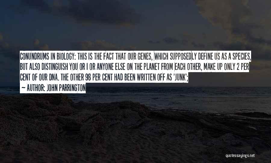 John Parrington Quotes: Conundrums In Biology: This Is The Fact That Our Genes, Which Supposedly Define Us As A Species, But Also Distinguish