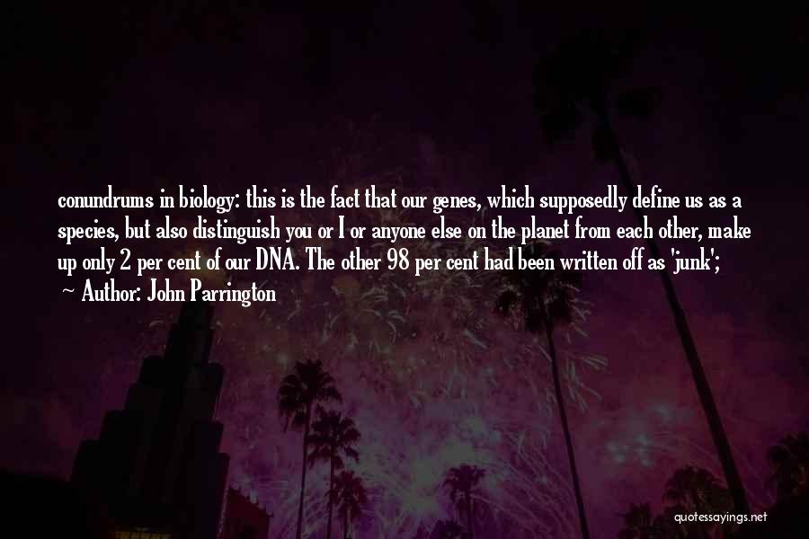 John Parrington Quotes: Conundrums In Biology: This Is The Fact That Our Genes, Which Supposedly Define Us As A Species, But Also Distinguish